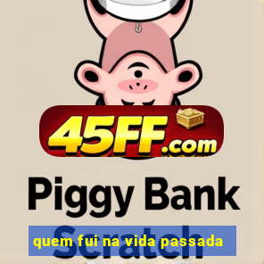 quem fui na vida passada